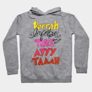 Verrah Important Thee Ayyy Taaah Hoodie